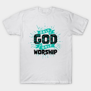 Only God, only worship T-Shirt